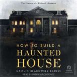 How to Build a Haunted House, Caitlin Blackwell Baines