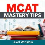 MCAT Mastery Tips Transforming Your ..., Axel Winslow