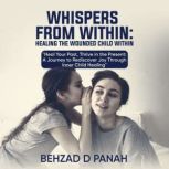 Whispers from Within Healing the Wou..., Behzad D Panah