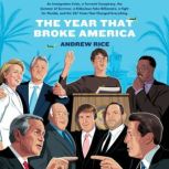 The Year That Broke America An Immigration Crisis, a Terrorist Conspiracy, the Summer of Survivor, a Ridiculous Fake Billionaire, a Fight for Florida, and the 537 Votes That Changed Everything, Andrew Rice