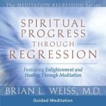 Spiritual Progress Through Regression..., Brian L. Weiss, M.D.