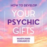 How to Develop Your Psychic Gifts, Maryann Dimarco