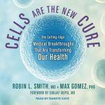 Cells Are the New Cure The Cutting-Edge Medical Breakthroughs That Are Transforming Our Health, PhD Gomez