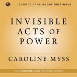 Invisible Acts of Power, Caroline Myss