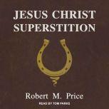 Jesus Christ Superstition, Robert M. Price