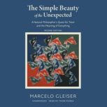 The Simple Beauty of the Unexpected, Second Edition A Natural Philosopher’s Quest for Trout and the Meaning of Everything, Marcelo Gleiser