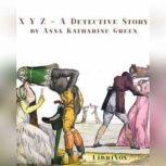 X Y Z  A Detective Story, Anna Katharine Green