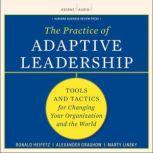 The Practice of Adaptive Leadership Tools and Tactics for Changing Your Organization and the World, Alexander Grashow