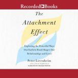 The Attachment Effect Exploring the Powerful Ways Our Earliest Bond Shapes Our Relationships and Lives, Peter Lovenheim