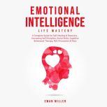 Emotional Intelligence - Life Mastery: Practical Self-Development Guide for Success in Business and Your Personal Life-Improve Your Social Skills, NLP, EQ, Relationship Building, CBT & Self Discipline., Ewan Miller