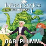 Teapots 1. The Fifth Husband, Gabi Plumm