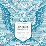 Career Diplomacy Life and Work in the US Foreign Service (Fourth Edition), Harry W. Kopp