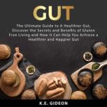 Gut The Ultimate Guide to A Healthie..., K.E. Gideon