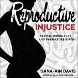 Reproductive Injustice Racism, Pregnancy, and Premature Birth, Dana-Ain Davis