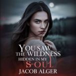 You saw the wildness hidden in my sou..., Jacob Alger