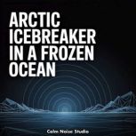 Arctic Icebreaker in a Frozen Ocean, Calm Noise Studio
