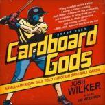 Cardboard Gods An AllAmerican Tale Told through Baseball Cards, Josh Wilker