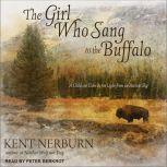 The Girl Who Sang to the Buffalo A Child, an Elder, and the Light from an Ancient Sky, Kent Nerburn