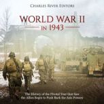 World War II in 1943 The History of ..., Charles River Editors