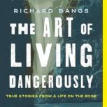 The Art of Living Dangerously, Richard Bangs