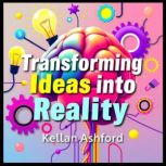Transforming Ideas into Reality Secr..., Kellan Ashford