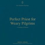 Perfect Priest for Weary Pilgrims, Dennis E. Johnson