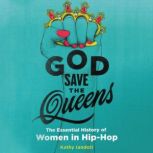 God Save the Queens The Essential History of Women in Hip-Hop, Kathy Iandoli