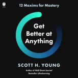 Get Better at Anything, Scott H. Young