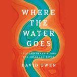 Where the Water Goes Life and Death Along the Colorado River, David Owen