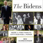 The Bidens Inside the First Family's Fifty-Year Rise to Power, Ben Schreckinger