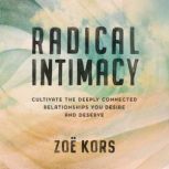 Radical Intimacy Cultivate the Deeply Connected Relationships You Desire and Deserve, Zoe Kors