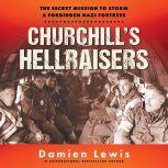 Churchill's Hellraisers The Secret Mission to Storm a Forbidden Nazi Fortress, Damien Lewis