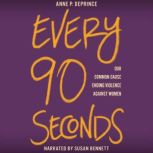 Every 90 Seconds Our Common Cause Ending Violence Against Women, Anne P. DePrince