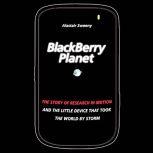 BlackBerry Planet The Story of Research in Motion and the Little Device that Took the World by Storm, Alastair Sweeny