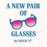 A New Pair of Glasses, Chuck C
