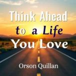 Think Ahead to a Life You Love, Orson Quillan