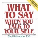 What to Say When You Talk to Your Sel..., Ph.D. Helmstetter