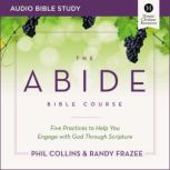 The Abide Bible Course: Audio Bible Studies Five Practices to Help You Engage with God Through Scripture, Phil Collins