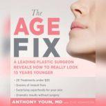 The Age Fix A Leading Plastic Surgeon Reveals How to Really Look 10 Years Younger, Anthony Youn
