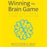 Winning the Brain Game, Matthew E. May