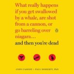 And Then You're Dead What Really Happens If You Get Swallowed by a Whale, Are Shot from a Cannon, or Go Barreling Over Niagara, Cody Cassidy