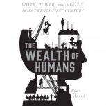 The Wealth of Humans Work, Power, and Status in the Twenty-first Century, Ryan Avent