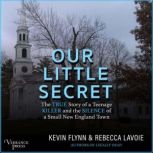 Our Little Secret The True Story of a Teenage Killer and the Silence of a Small New England Town, Kevin Flynn