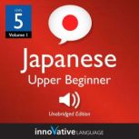 Learn Japanese - Level 5: Upper Beginner Japanese, Volume 1 Lessons 1-25, Innovative Language Learning