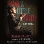 Have a Little Faith The John Hiatt Story, Michael Elliott