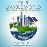 Our Livable World Creating the Clean Earth of Tomorrow, Marc Schaus