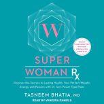 Super Woman Rx Discover the Secrets to Lasting Health, Your Perfect Weight, Energy, and Passion with Dr. Taz's Power Type Plans, Tasneem Bhatia