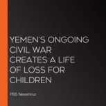 YemenS Ongoing Civil War Creates A L..., PBS NewsHour