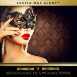 Behind a Mask, or a Womans Power, Louisa May Alcott