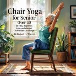 Chair Yoga For Senior Over 60, Robert H. Warren